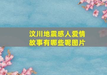 汶川地震感人爱情故事有哪些呢图片