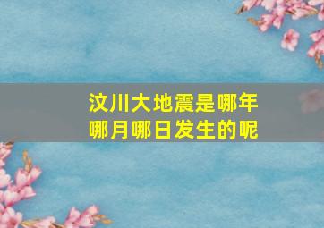 汶川大地震是哪年哪月哪日发生的呢