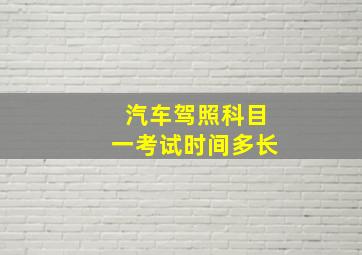 汽车驾照科目一考试时间多长