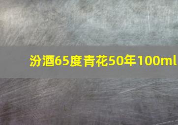 汾酒65度青花50年100ml