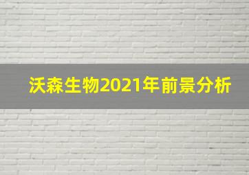 沃森生物2021年前景分析