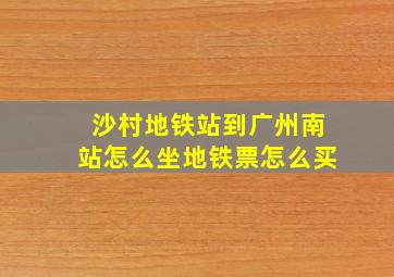 沙村地铁站到广州南站怎么坐地铁票怎么买