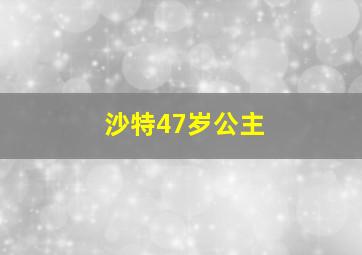 沙特47岁公主