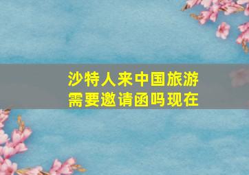 沙特人来中国旅游需要邀请函吗现在