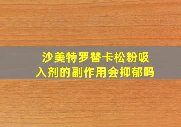 沙美特罗替卡松粉吸入剂的副作用会抑郁吗