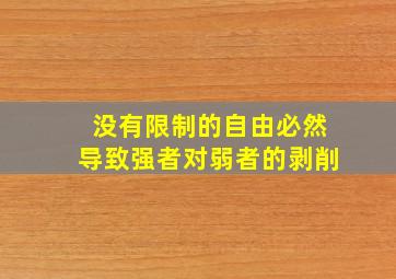 没有限制的自由必然导致强者对弱者的剥削