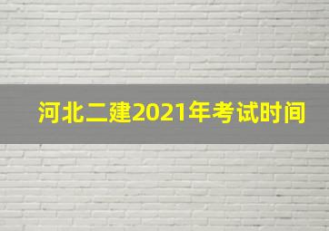 河北二建2021年考试时间