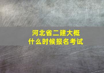 河北省二建大概什么时候报名考试