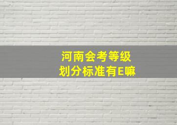 河南会考等级划分标准有E嘛