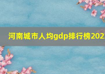 河南城市人均gdp排行榜2023