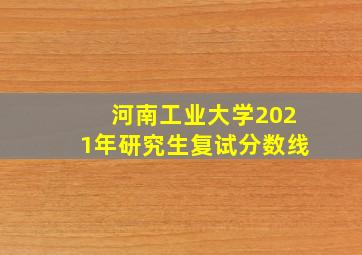 河南工业大学2021年研究生复试分数线