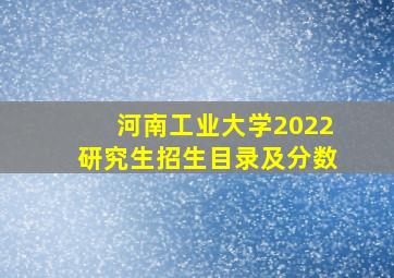 河南工业大学2022研究生招生目录及分数