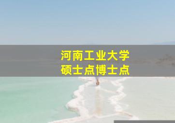 河南工业大学硕士点博士点