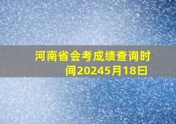 河南省会考成绩查询时间20245月18曰