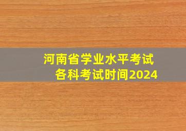 河南省学业水平考试各科考试时间2024