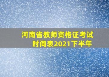 河南省教师资格证考试时间表2021下半年