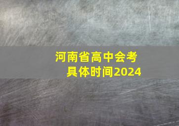 河南省高中会考具体时间2024