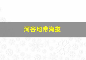 河谷地带海拔