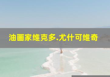 油画家维克多.尤什可维奇