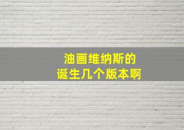 油画维纳斯的诞生几个版本啊