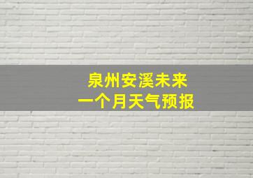 泉州安溪未来一个月天气预报