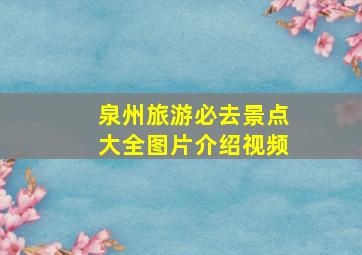 泉州旅游必去景点大全图片介绍视频