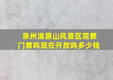 泉州清源山风景区需要门票吗现在开放吗多少钱