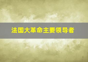 法国大革命主要领导者