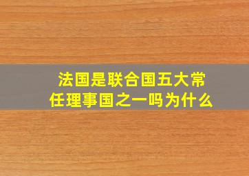 法国是联合国五大常任理事国之一吗为什么