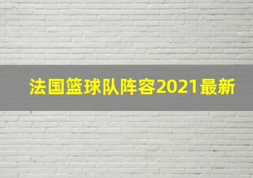 法国篮球队阵容2021最新