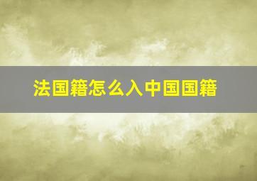 法国籍怎么入中国国籍