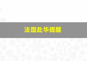 法国赴华提醒