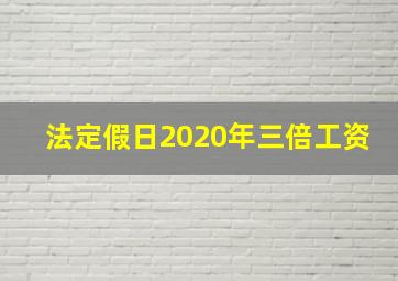 法定假日2020年三倍工资