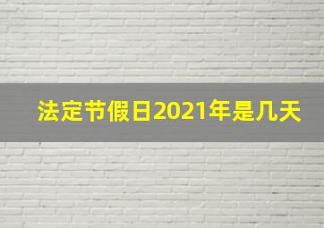 法定节假日2021年是几天