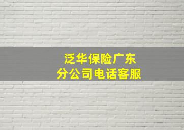 泛华保险广东分公司电话客服