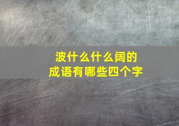 波什么什么阔的成语有哪些四个字