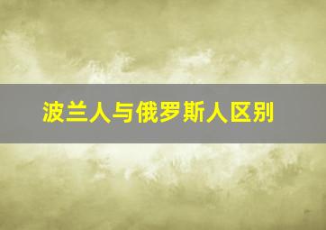 波兰人与俄罗斯人区别