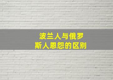 波兰人与俄罗斯人恩怨的区别