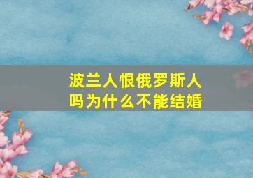 波兰人恨俄罗斯人吗为什么不能结婚