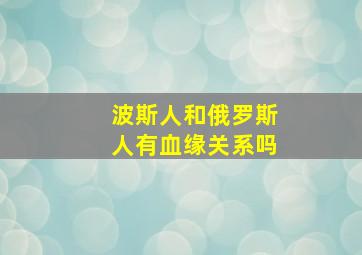 波斯人和俄罗斯人有血缘关系吗