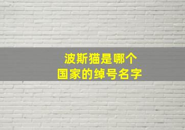 波斯猫是哪个国家的绰号名字