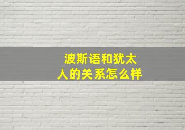 波斯语和犹太人的关系怎么样