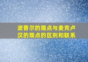 波普尔的观点与麦克卢汉的观点的区别和联系