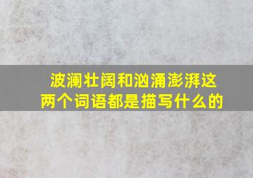 波澜壮阔和汹涌澎湃这两个词语都是描写什么的