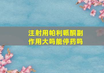 注射用帕利哌酮副作用大吗能停药吗