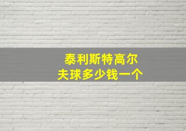 泰利斯特高尔夫球多少钱一个