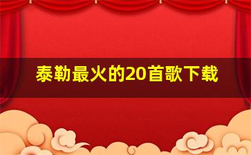 泰勒最火的20首歌下载