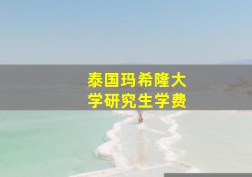 泰国玛希隆大学研究生学费