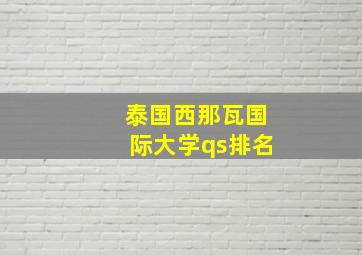 泰国西那瓦国际大学qs排名