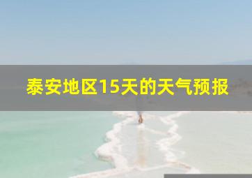 泰安地区15天的天气预报